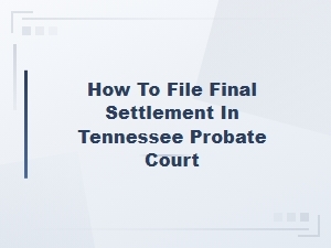 Filing a Final Settlement in Tennessee Probate Court