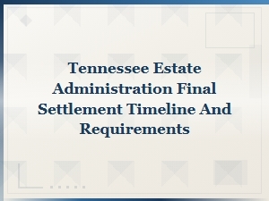 Tennessee Estate Final Settlement Timeline and Requirements