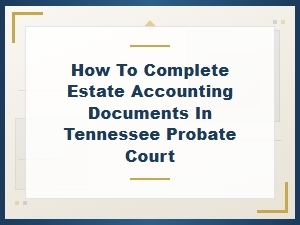 Completing Estate Accounting in Tennessee Probate Court