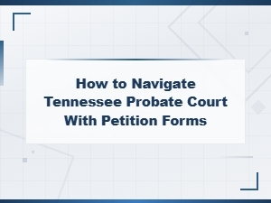 Tennessee Probate Court Guide: Filing Petition Forms