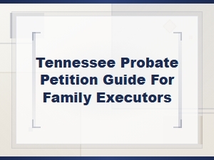 Tennessee Probate Petition Guide for Family Executors